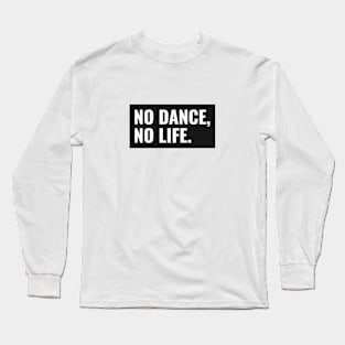 No Dance No Life Long Sleeve T-Shirt